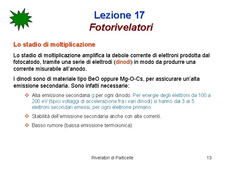 Lezione 17 Fotorivelatori Lo stadio di moltiplicazione amplifica la debole corrente di elettroni prodotta