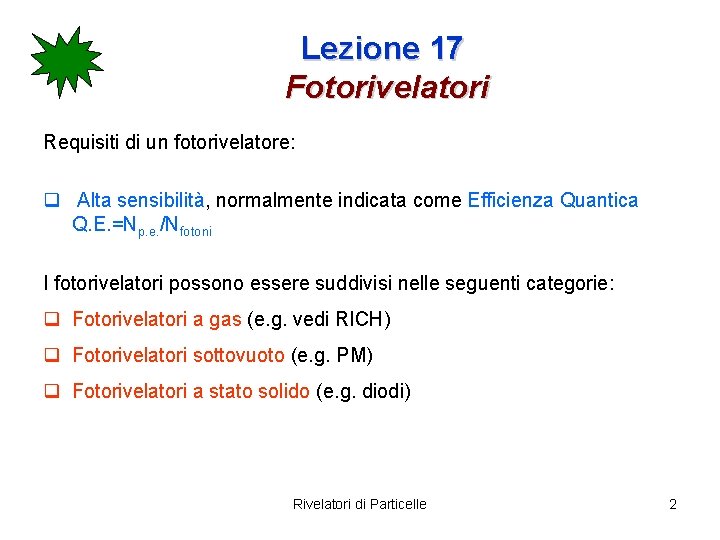 Lezione 17 Fotorivelatori Requisiti di un fotorivelatore: q Alta sensibilità, normalmente indicata come Efficienza Lezione 17 Fotorivelatori Requisiti di un fotorivelatore: q Alta sensibilità, normalmente indicata come Efficienza