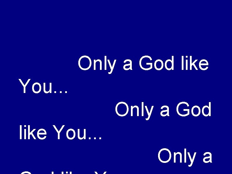 Only a God like You. . . Only a 