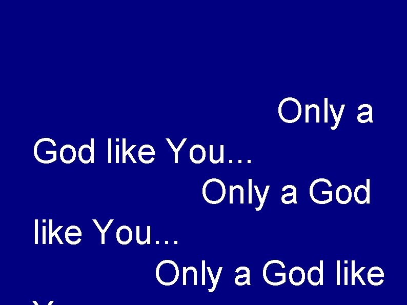 Only a God like You. . . Only a God like 