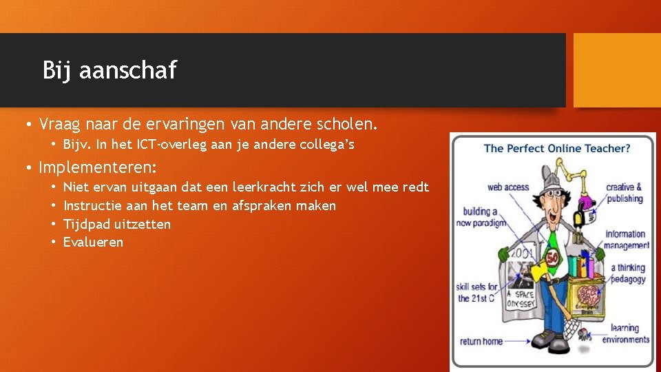 Bij aanschaf • Vraag naar de ervaringen van andere scholen. • Bijv. In het