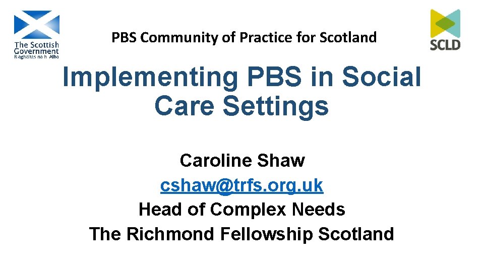 PBS Community of Practice for Scotland Implementing PBS in Social Care Settings Caroline Shaw