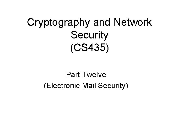 Cryptography and Network Security (CS 435) Part Twelve (Electronic Mail Security) 