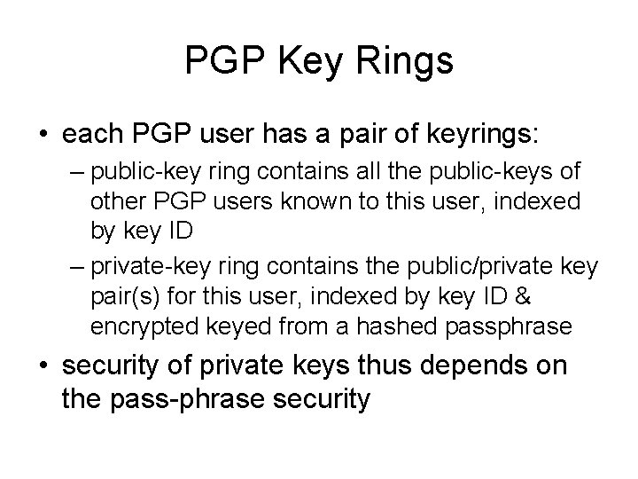 PGP Key Rings • each PGP user has a pair of keyrings: – public-key