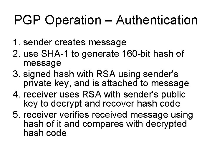 PGP Operation – Authentication 1. sender creates message 2. use SHA-1 to generate 160