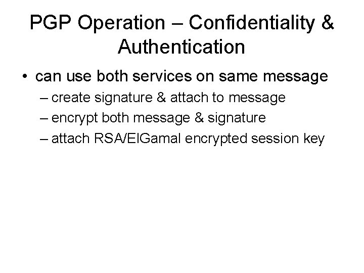 PGP Operation – Confidentiality & Authentication • can use both services on same message