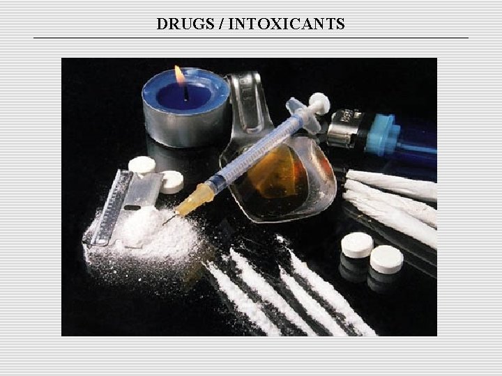 DRUGS / INTOXICANTS 