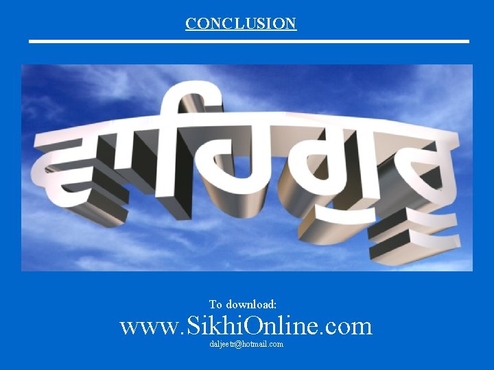 CONCLUSION To download: www. Sikhi. Online. com daljeetr@hotmail. com 