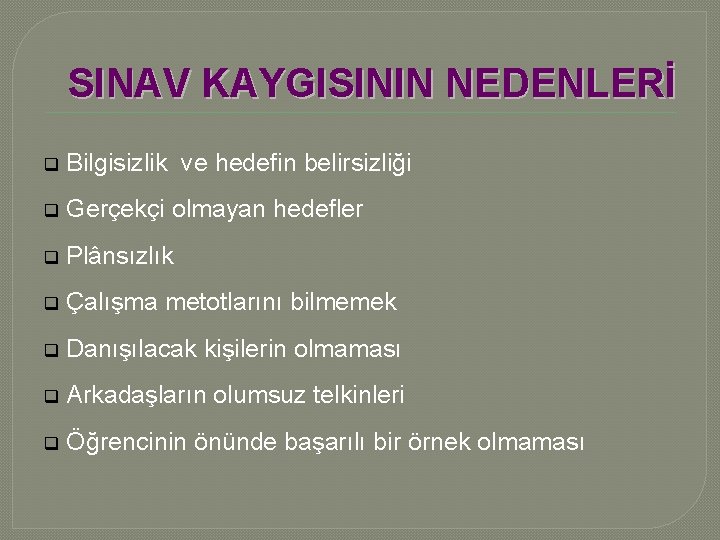 SINAV KAYGISININ NEDENLERİ q Bilgisizlik ve hedefin belirsizliği q Gerçekçi olmayan hedefler q Plânsızlık