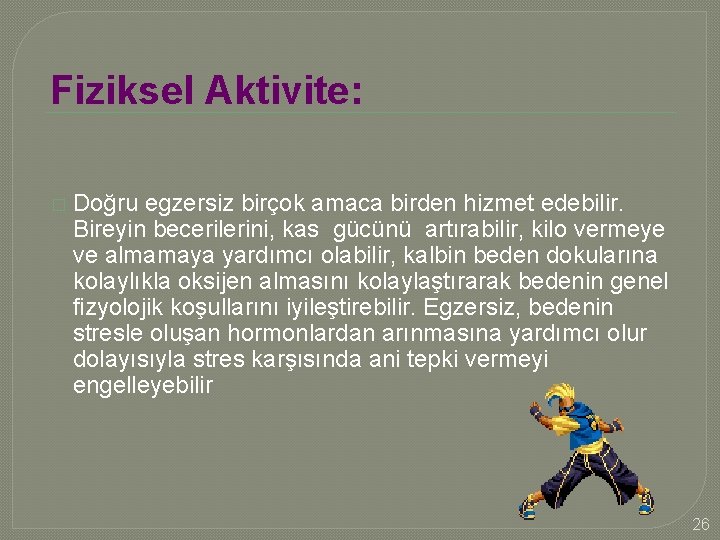 Fiziksel Aktivite: � Doğru egzersiz birçok amaca birden hizmet edebilir. Bireyin becerilerini, kas gücünü