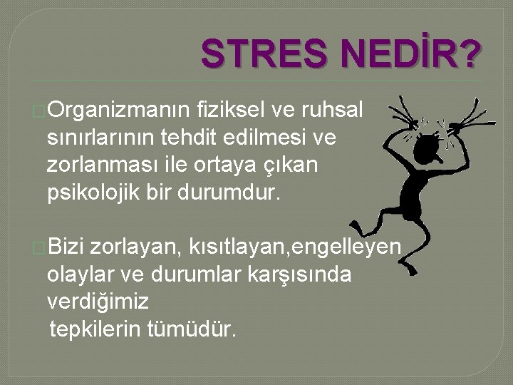 STRES NEDİR? �Organizmanın fiziksel ve ruhsal sınırlarının tehdit edilmesi ve zorlanması ile ortaya çıkan