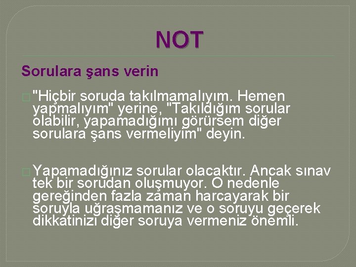 NOT Sorulara şans verin � "Hiçbir soruda takılmamalıyım. Hemen yapmalıyım" yerine, "Takıldığım sorular olabilir,