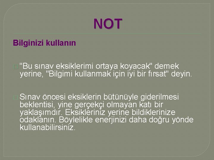 NOT Bilginizi kullanın � "Bu sınav eksiklerimi ortaya koyacak" demek yerine, "Bilgimi kullanmak için