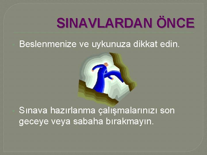 SINAVLARDAN ÖNCE • Beslenmenize ve uykunuza dikkat edin. • Sınava hazırlanma çalışmalarınızı son geceye