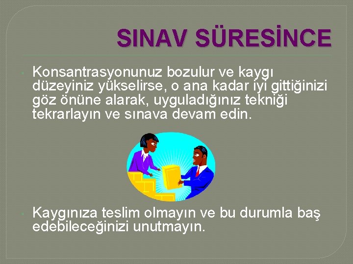 SINAV SÜRESİNCE • Konsantrasyonunuz bozulur ve kaygı düzeyiniz yükselirse, o ana kadar iyi gittiğinizi