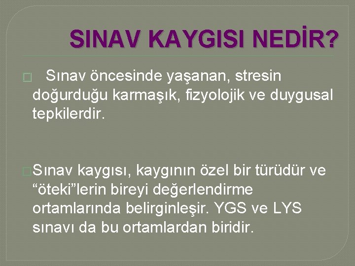 SINAV KAYGISI NEDİR? � Sınav öncesinde yaşanan, stresin doğurduğu karmaşık, fizyolojik ve duygusal tepkilerdir.