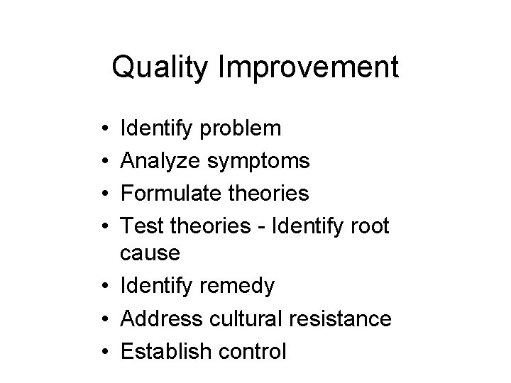 Quality Improvement • • Identify problem Analyze symptoms Formulate theories Test theories - Identify