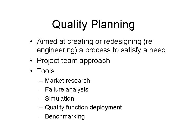 Quality Planning • Aimed at creating or redesigning (reengineering) a process to satisfy a