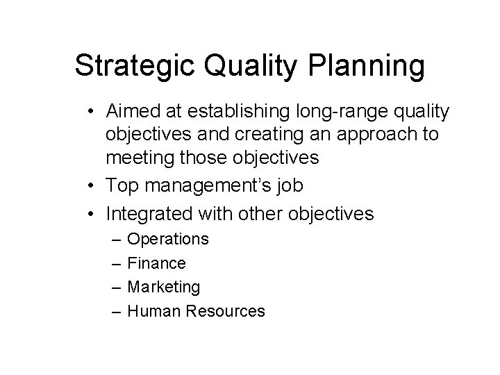 Strategic Quality Planning • Aimed at establishing long-range quality objectives and creating an approach