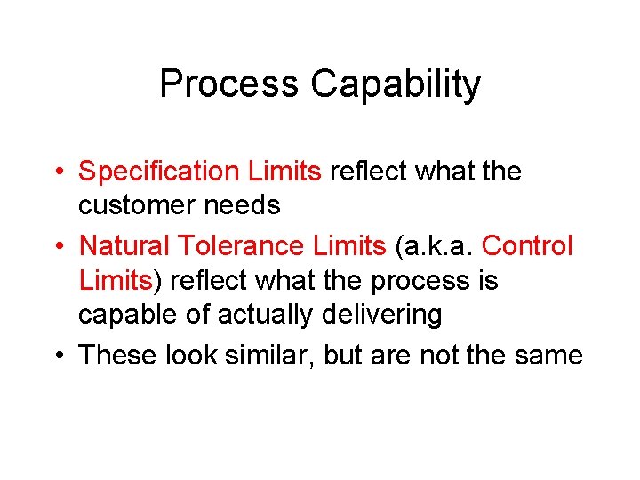 Process Capability • Specification Limits reflect what the customer needs • Natural Tolerance Limits