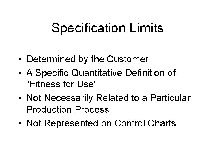 Specification Limits • Determined by the Customer • A Specific Quantitative Definition of “Fitness