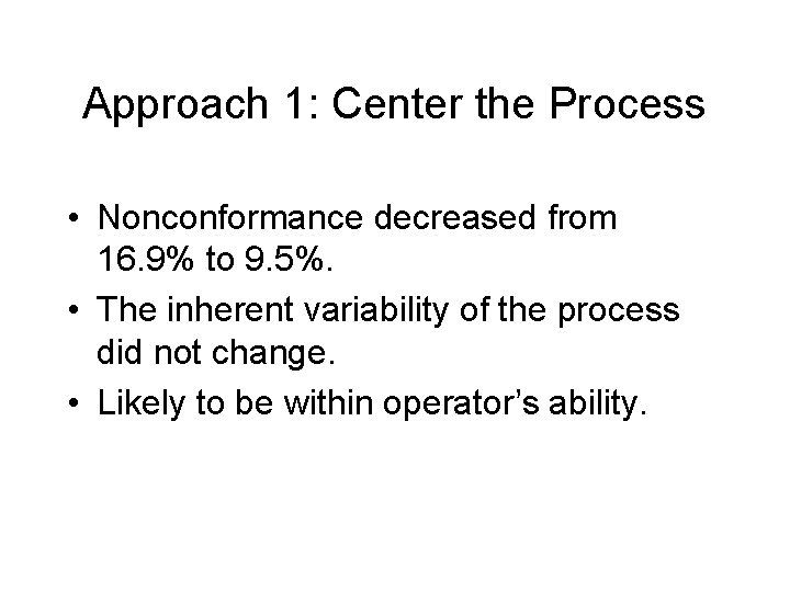 Approach 1: Center the Process • Nonconformance decreased from 16. 9% to 9. 5%.