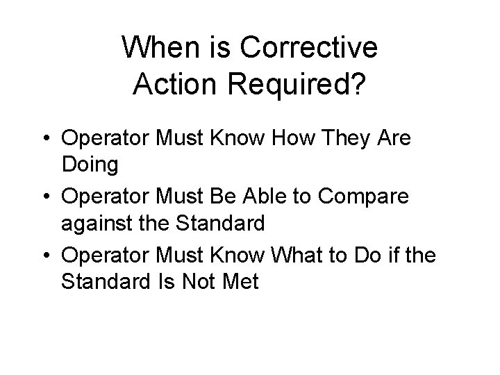 When is Corrective Action Required? • Operator Must Know How They Are Doing •