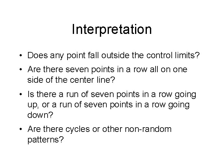 Interpretation • Does any point fall outside the control limits? • Are there seven