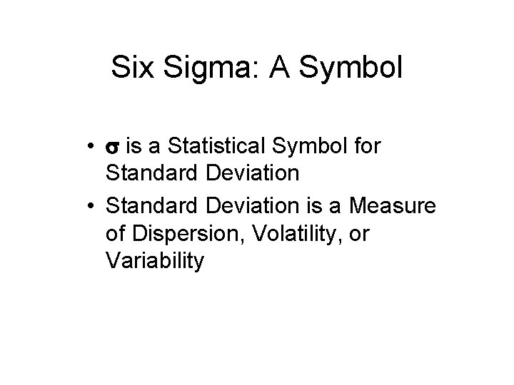 Six Sigma: A Symbol • is a Statistical Symbol for Standard Deviation • Standard