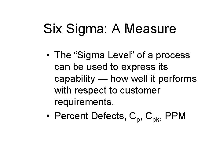 Six Sigma: A Measure • The “Sigma Level” of a process can be used