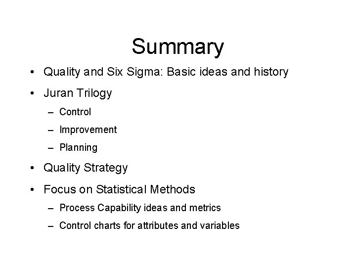 Summary • Quality and Six Sigma: Basic ideas and history • Juran Trilogy –