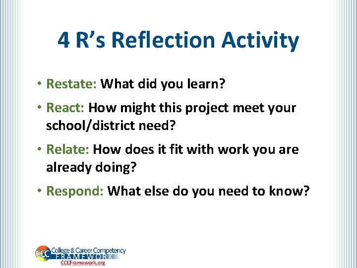 4 R’s Reflection Activity • Restate: What did you learn? • React: How might