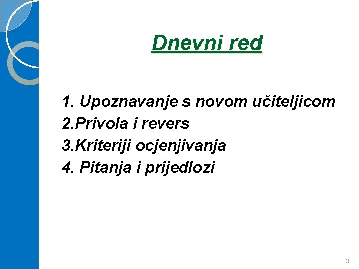 Dnevni red 1. Upoznavanje s novom učiteljicom 2. Privola i revers 3. Kriteriji ocjenjivanja