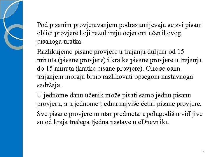 Pod pisanim provjeravanjem podrazumijevaju se svi pisani oblici provjere koji rezultiraju ocjenom učenikovog pisanoga