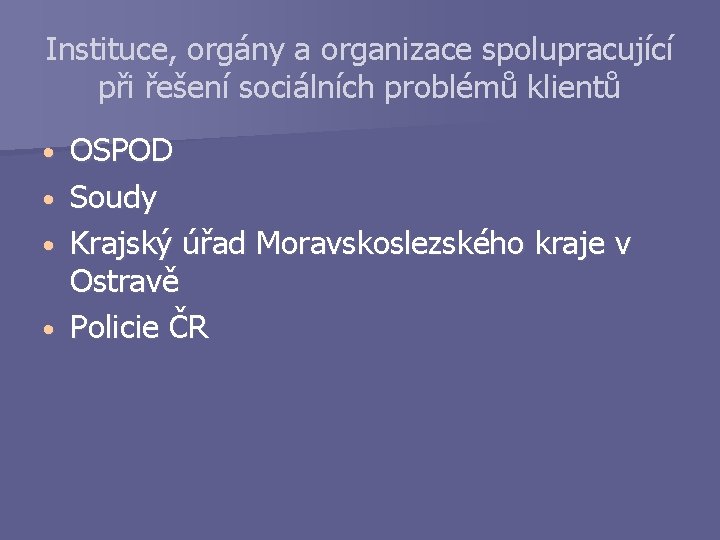 Instituce, orgány a organizace spolupracující při řešení sociálních problémů klientů • • OSPOD Soudy