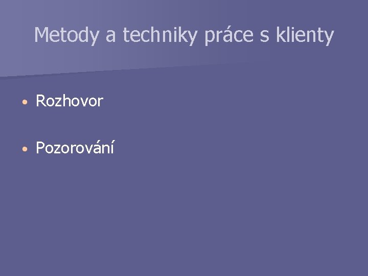 Metody a techniky práce s klienty • Rozhovor • Pozorování 