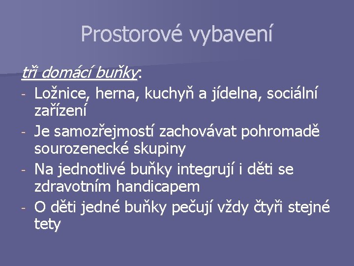 Prostorové vybavení tři domácí buňky: - Ložnice, herna, kuchyň a jídelna, sociální zařízení Je
