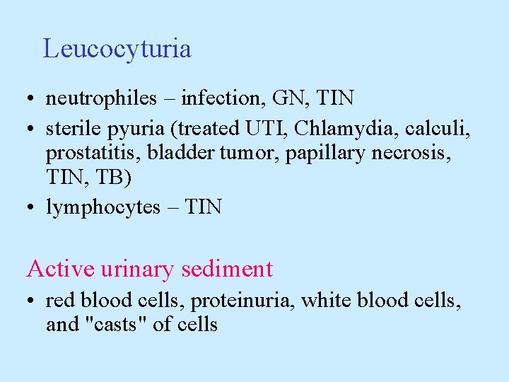 Leucocyturia • neutrophiles – infection, GN, TIN • sterile pyuria (treated UTI, Chlamydia, calculi,