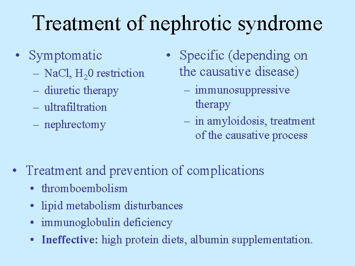 Treatment of nephrotic syndrome • Symptomatic – – Na. Cl, H 20 restriction diuretic