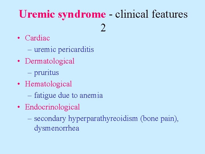 Uremic syndrome - clinical features 2 • Cardiac – uremic pericarditis • Dermatological –