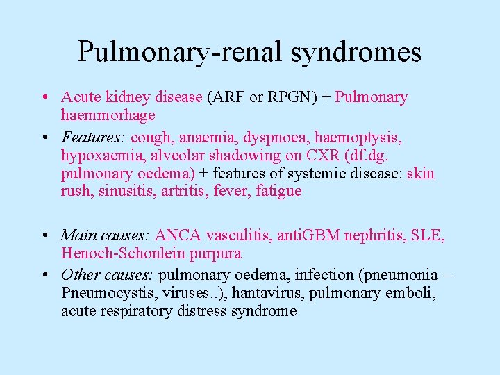 Pulmonary-renal syndromes • Acute kidney disease (ARF or RPGN) + Pulmonary haemmorhage • Features: