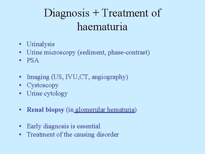 Diagnosis + Treatment of haematuria • Urinalysis • Urine microscopy (sediment, phase-contrast) • PSA