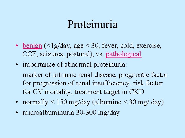 Proteinuria • benign (<1 g/day, age < 30, fever, cold, exercise, CCF, seizures, postural),