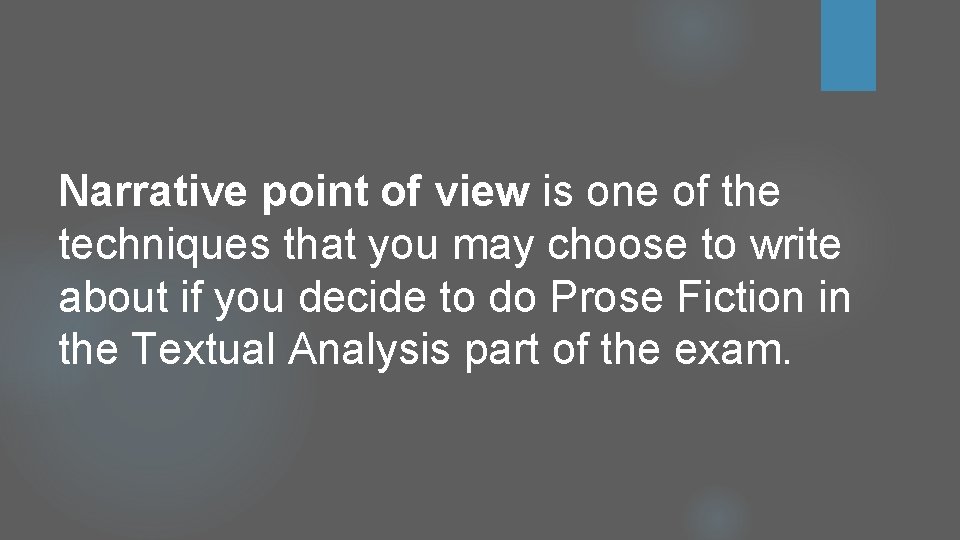 Narrative point of view is one of the techniques that you may choose to