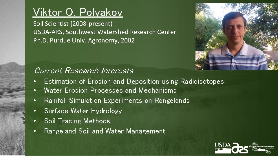 Viktor O. Polyakov Soil Scientist (2008 -present) USDA-ARS, Southwest Watershed Research Center Ph. D.