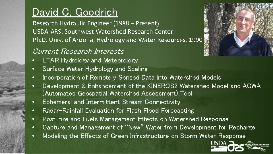 David C. Goodrich Research Hydraulic Engineer (1988 – Present) USDA-ARS, Southwest Watershed Research Center