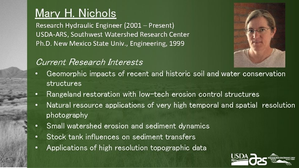 Mary H. Nichols Research Hydraulic Engineer (2001 – Present) USDA-ARS, Southwest Watershed Research Center