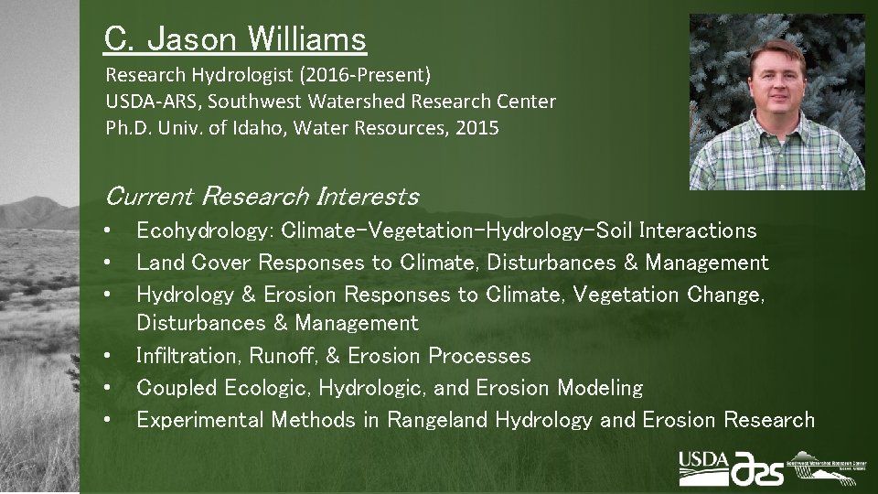 C. Jason Williams Research Hydrologist (2016 -Present) USDA-ARS, Southwest Watershed Research Center Ph. D.