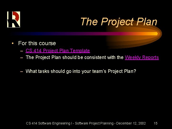 The Project Plan • For this course – CS 414 Project Plan Template –