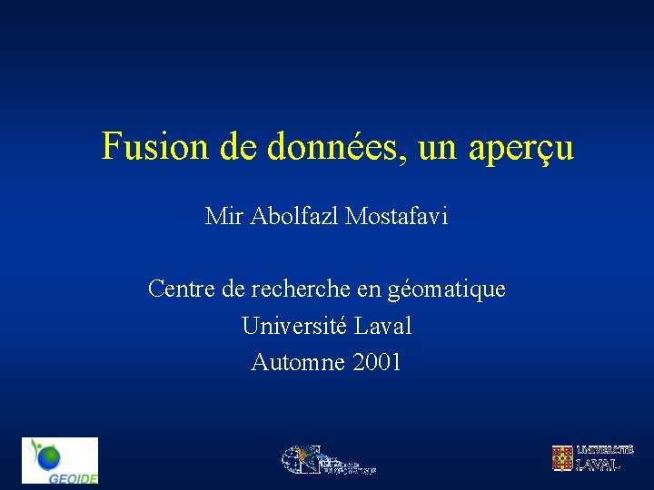 Fusion de données, un aperçu Mir Abolfazl Mostafavi Centre de recherche en géomatique Université